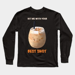 Hit me with your BEST SHOT coffee design Long Sleeve T-Shirt